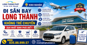 Kinh Nghiệm Đi Sân Bay Long Thành Không Trễ Chuyến – Bí Kíp 2026